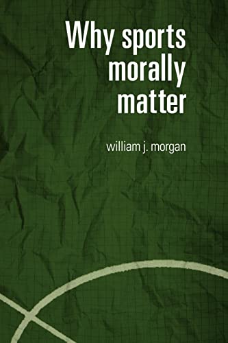 Why Sports Morally Matter (Routledge Critical Studies in Sport)