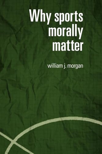 

Why Sports Morally Matter (Routledge Critical Studies in Sport)