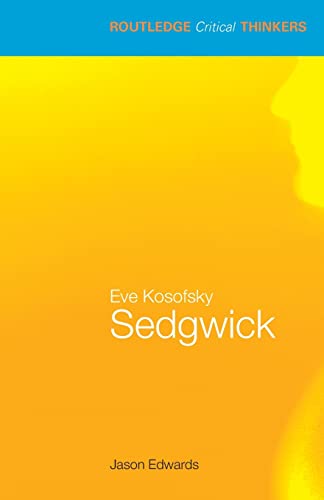 Eve Kosofsky Sedgwick (Routledge Critical Thinkers) (9780415358453) by Edwards, Jason