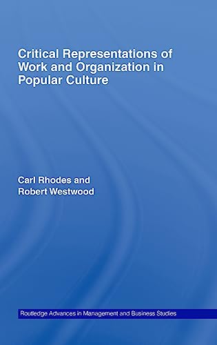 Critical Representations of Work and Organization in Popular Culture (Routledge Advances in Management and Business Studies) (9780415359894) by Rhodes, Carl; Westwood, Robert