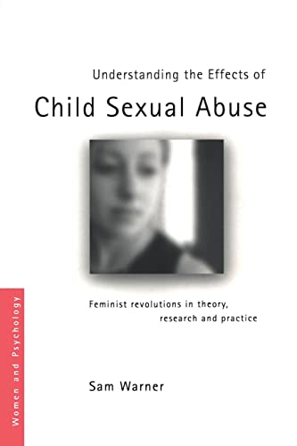 9780415360289: Understanding the Effects of Child Sexual Abuse: Feminist Revolutions in Theory, Research and Practice (Women and Psychology)