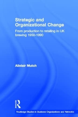 Stock image for Strategic and Organizational Change: From Production to Retailing in UK Brewing 1950-1990 (Routledge Studies in Business Organizations and Networks) for sale by Chiron Media
