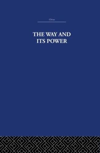 Imagen de archivo de The Way and Its Power: A Study of the Tao Te Ching and Its Place in Chinese Thought: A Study of the Tao T? Ching and Its Place in Chinese Thought (China: History, Philosophy, Economics) a la venta por Chiron Media