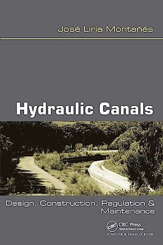 Hydraulic Canals Design, Construction, Regulation and Maintenance - Jose Liria Montanes