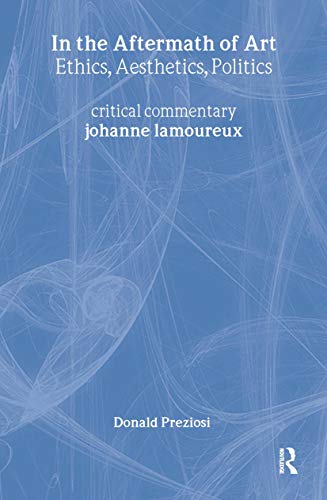 In the Aftermath of Art: Ethics, Aesthetics, Politics (Critical Voices in Art, Theory and Culture) (9780415362306) by Preziosi, Donald; Lamoureux, Johanne