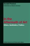 Beispielbild fr In The Aftermath Of Art: Ethics, Aesthetics And Politics : Critical Commentary zum Verkauf von Revaluation Books