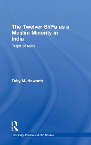 Stock image for The Twelver Shi'a as a Muslim Minority in India: Pulpit of Tears (Routledge Persian and Shi'i Studies) for sale by Chiron Media