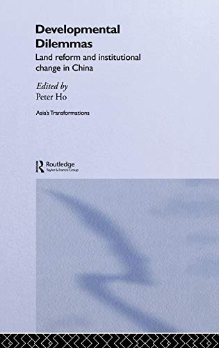 Developmental Dilemmas: Land Reform and Institutional Change in China (Routledge Studies in Asia's Transformations) - Ho, Peter