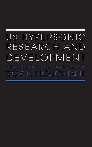 Stock image for US Hypersonic Research and Development: The Rise and Fall of 'Dyna-Soar', 1944-1963 (Space Power and Politics) for sale by Chiron Media