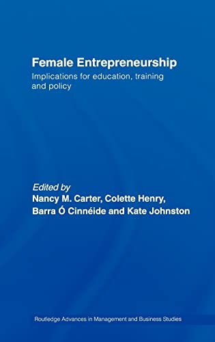 Female Entrepreneurship: Implications for Education, Training and Policy (Routledge Advances in Management and Business Studies) (9780415363174) by Carter, Nancy M.; Henry, Colette; O. Cinneide, Barra; Johnston, Kate