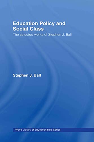 Stock image for Education Policy and Social Class: The Selected Works of Stephen J. Ball: The Selected Works of Stephen Ball (World Library of Educationalists) for sale by Chiron Media
