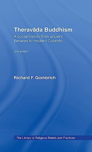 Theravada Buddhism: A Social History from Ancient Benares to Modern Colombo (The Library of Religious Beliefs and Practices) (9780415365086) by Gombrich, Richard F.