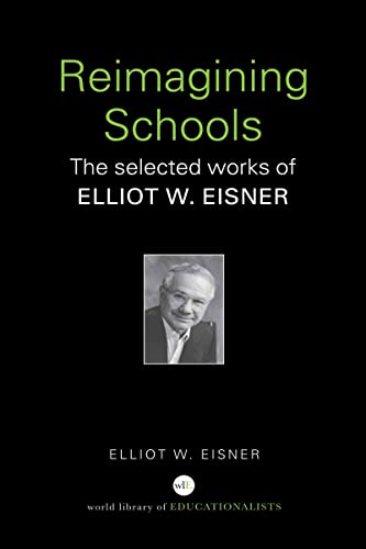 Stock image for Reimagining Schools: The Selected Works of Elliot W. Eisner (World Library of Educationalists) for sale by Chiron Media