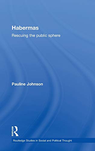 Habermas: Rescuing the Public Sphere (Routledge Studies in Social and Political Thought) (9780415367691) by Johnson, Pauline