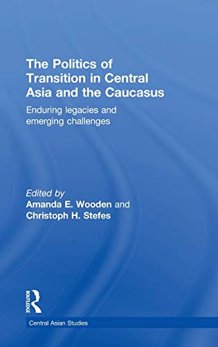 9780415368131: The Politics of Transition in Central Asia and the Caucasus: Enduring Legacies and Emerging Challenges (Central Asian Studies)