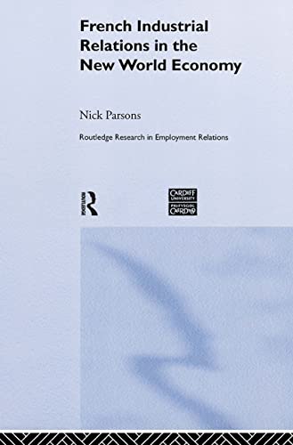 French Industrial Relations in the New World Economy (Routledge Research in Employment Relations) (9780415368520) by Parsons, Nick