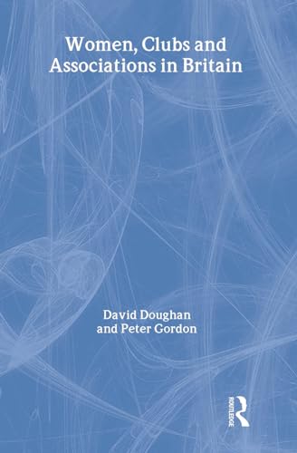 Women, Clubs and Associations in Britain (Routledge Research in Gender and History) (9780415368667) by Doughan, David; Gordon, Peter