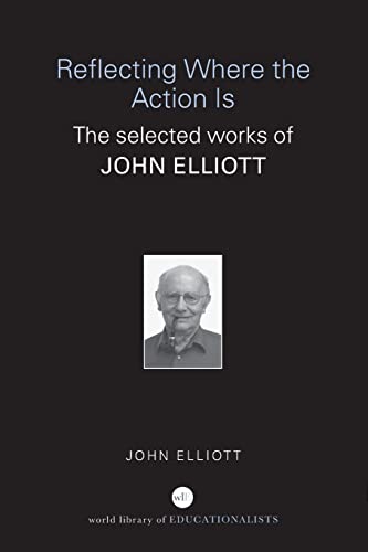 Stock image for Reflecting Where the Action Is: The Selected Works of John Elliott (World Library of Educationalists) for sale by AwesomeBooks