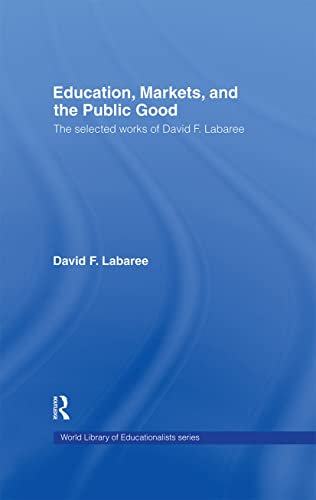 Stock image for Education, Markets, and the Public Good: The Selected Works of David F. Labaree (World Library of Educationalists) for sale by Phatpocket Limited