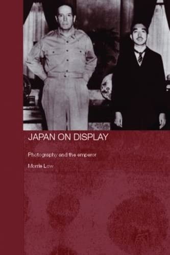 Japan on Display: Photography and the Emperor (Routledge/Asian Studies Association of Australia (ASAA) East Asian Series) (9780415371483) by Low, Morris