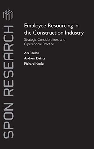 Employee Resourcing in the Construction Industry: Strategic Considerations and Operational Practice (Spon Research) (9780415371636) by Raiden, Ani; Dainty, Andrew; Neale, Richard