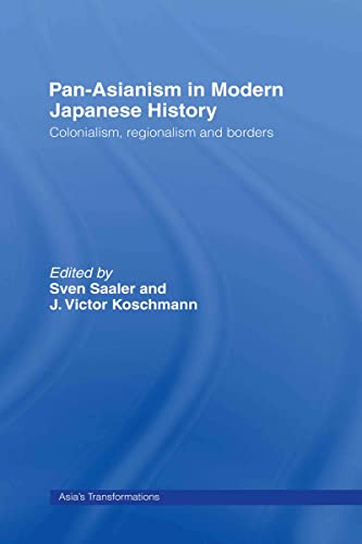 9780415372152: Pan-Asianism in Modern Japanese History: Colonialism, Regionalism and Borders (Asia's Transformations)