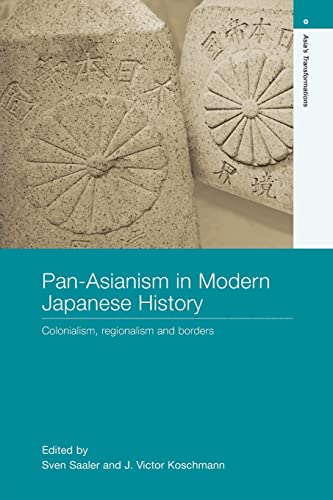 Stock image for Pan-Asianism in Modern Japanese History: Colonialism, Regionalism and Borders (Asia's Transformations) for sale by WorldofBooks