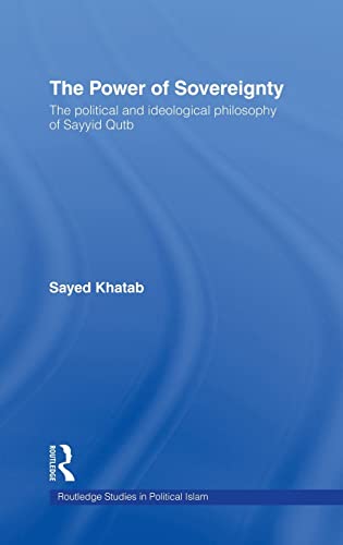 Beispielbild fr THE POWER OF SOVEREIGNTY: THE POLITICAL AND IDEOLOGICAL PHILOSOPHY OF SAYYID QUTB. zum Verkauf von Any Amount of Books