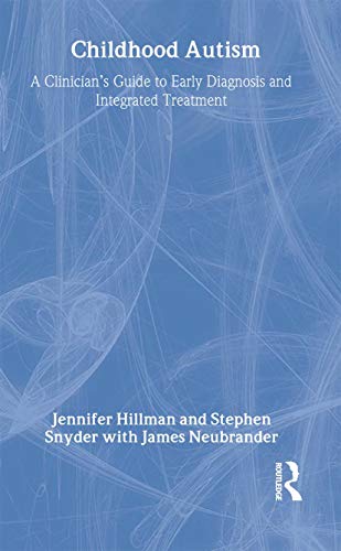 Childhood Autism: A Clinician's Guide to Early Diagnosis and Integrated Treatment (9780415372596) by Hillman, Jennifer; Snyder, Stephen; Neubrander, James