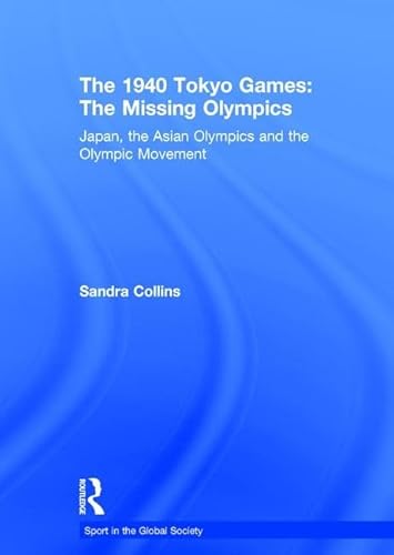 Imagen de archivo de The 1940 Tokyo Games: The Missing Olympics: Japan, the Asian Olympics and the Olympic Movement (Sport in the Global Society) a la venta por Chiron Media