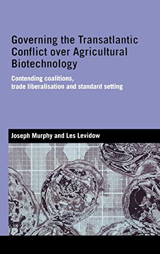 Governing the Transatlantic Conflict over Agricultural Biotechnology: Contending Coalitions, Trade Liberalisation and Standard Setting (Genetics and Society) (9780415373289) by Murphy, Joseph; Levidow, Les