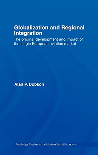 9780415373388: Globalization and Regional Integration: The origins, development and impact of the single European aviation market (Routledge Studies in the Modern World Economy)
