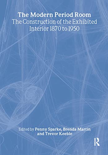 The Modern Period Room: The Construction of the Exhibited Interior 1870 to 1950 - Sparke, Penny (Editor)/ Martin, Brenda (Editor)/ Keeble, Trevor (Editor)