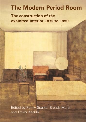 The Modern Period Room: The Construction of the Exhibited Interior 1870 to 1950 - Sparke, Penny (Editor)/ Martin, Brenda (Editor)/ Keeble, Trevor (Editor)