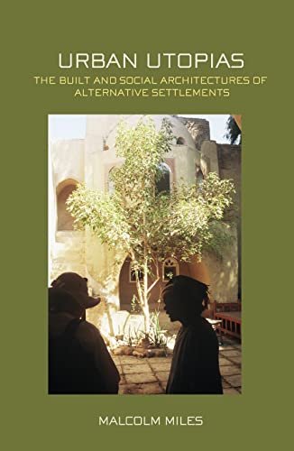 Urban Utopias: The Built and Social Architectures of Alternative Settlements (9780415375764) by Miles, Malcolm