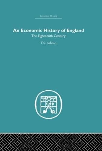 An Economic History of England: the Eighteenth Century (9780415378451) by Ashton, T.S.
