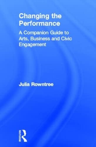9780415379335: Changing the Performance: A Companion Guide to Arts, Business and Civic Engagement