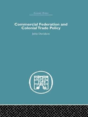 Commercial Federation & Colonial Trade Policy (Economic History) (9780415380072) by Davidson, John