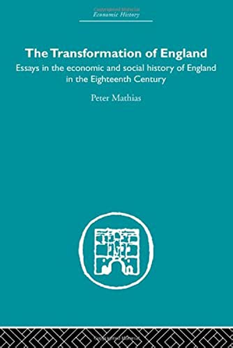 The Transformation of England: Essays in the Economics and Social History of England in the Eighteenth Century (Economic History) (9780415380867) by Mathias, Peter