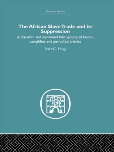 The African Slave Trade And Its Suppression: A Classified And Annotated Bibliography of Books, Pamphletsa And Periodical Articles - Hogg, Peter C.