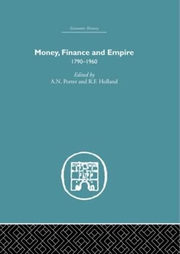 Money, Finance and Empire: 1790-1960 (Economic History) (9780415382144) by Porter, A.N.; Holland, R.F.