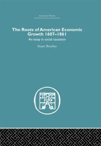 The Roots of American Economic Growth 1607-1861: An Essay on Social Causation (Economic History) (9780415382342) by Bruchey, Stuart