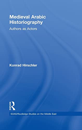 9780415383776: Medieval Arabic Historiography: Authors as Actors (SOAS/Routledge Studies on the Middle East)