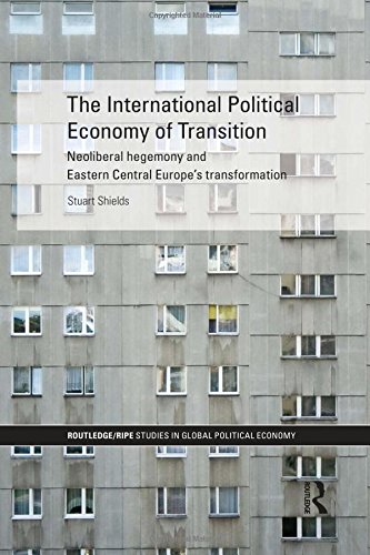 Stock image for The International Political Economy of Transition: Neoliberal Hegemony and Eastern Central Europe's Transformation (RIPE Series in Global Political Economy) for sale by Chiron Media
