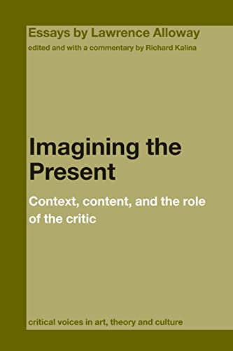 Imagining the Present: Context, Content, and the Role of the Critic (Critical Voices in Art, Theory and Culture) (9780415391672) by Alloway, Lawrence