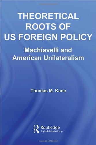 Theoretical Roots of Us Foreign Policy: Machiavelli And American Unilaterlism