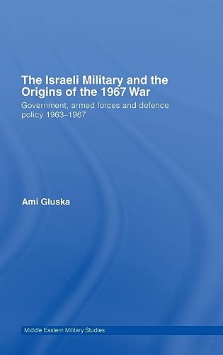 9780415392457: The Israeli Military and the Origins of the 1967 War: Government, Armed Forces and Defence Policy 1963–67 (Middle Eastern Military Studies)