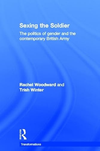 Stock image for Sexing the Soldier: The Politics of Gender and the Contemporary British Army (Transformations) for sale by Chiron Media
