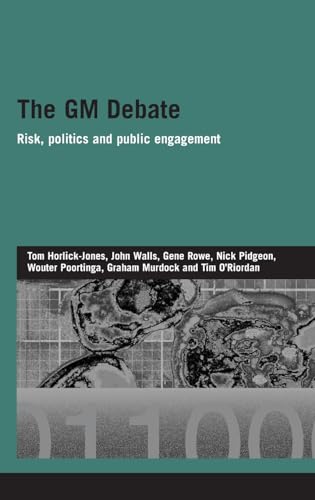 The GM Debate: Risk, Politics and Public Engagement (Genetics and Society) (9780415393225) by Horlick-Jones, Tom; Walls, John; Rowe, Gene; Pidgeon, Nick; Poortinga, Wouter; Murdock, Graham; O'Riordan, Tim