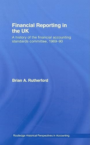 Financial Reporting in the UK: A History of the Accounting Standards Committee, 1969-1990 (Routledge Historical Perspectives in Accounting) (9780415394215) by Rutherford, B.A.